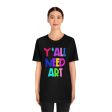 Y all Need Art: Unisex Jersey Short Sleeve Tee For Sale