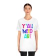 Y all Need Art: Unisex Jersey Short Sleeve Tee For Sale