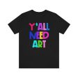 Y all Need Art: Unisex Jersey Short Sleeve Tee For Sale